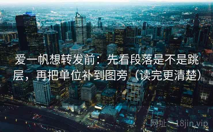 爱一帆想转发前：先看段落是不是跳层，再把单位补到图旁（读完更清楚）