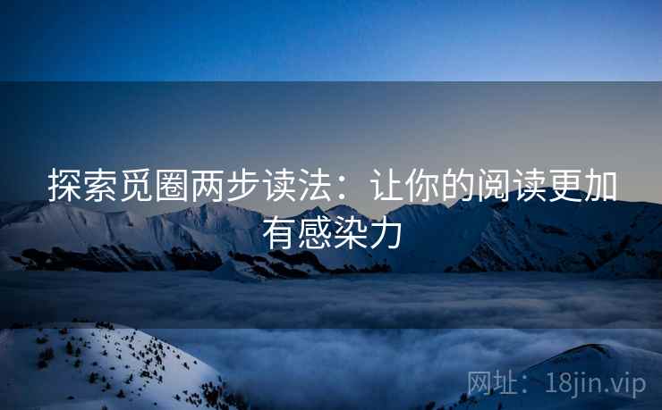 探索觅圈两步读法：让你的阅读更加有感染力